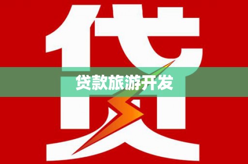 思南贷款旅游开发