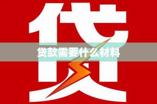 思南贷款需要什么材料