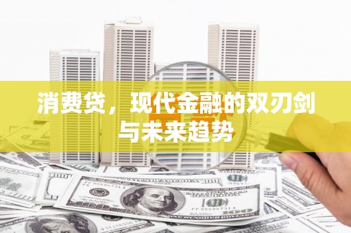 思南消费贷，现代金融的双刃剑与未来趋势