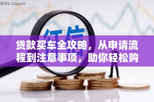 思南贷款买车全攻略，从申请流程到注意事项，助你轻松购车