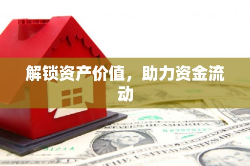 思南解锁资产价值，助力资金流动