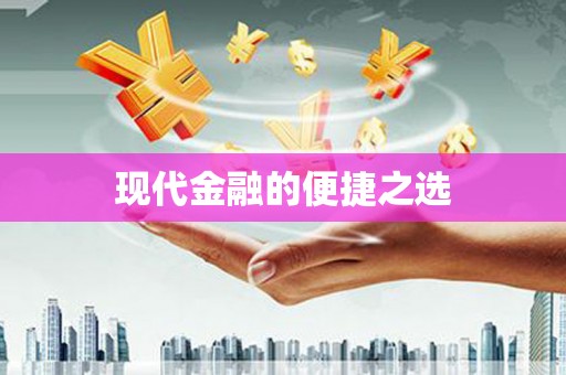 思南现代金融的便捷之选