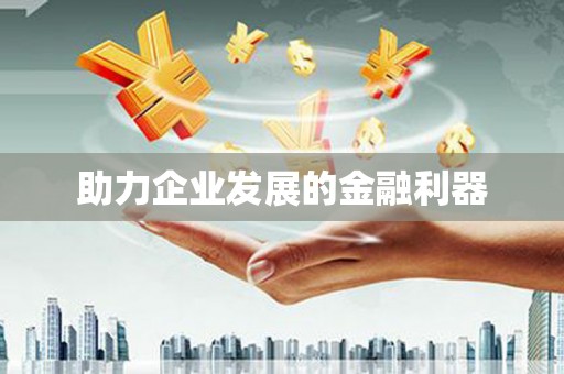 思南助力企业发展的金融利器
