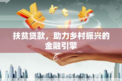 思南扶贫贷款，助力乡村振兴的金融引擎